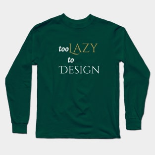 Too Lazy to Design Long Sleeve T-Shirt